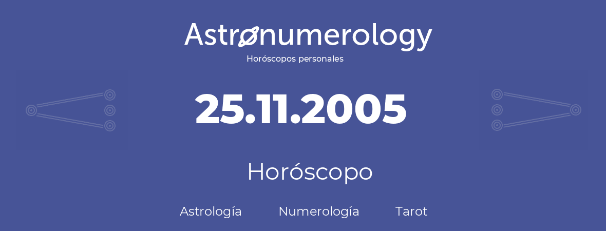 Fecha de nacimiento 25.11.2005 (25 de Noviembre de 2005). Horóscopo.