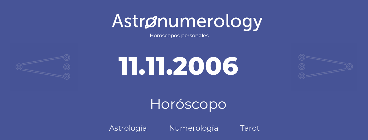 Fecha de nacimiento 11.11.2006 (11 de Noviembre de 2006). Horóscopo.