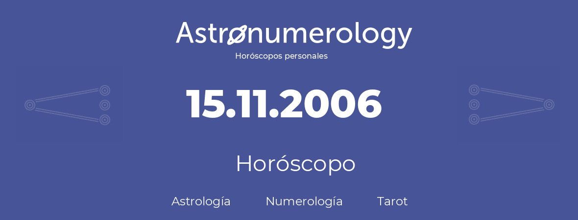 Fecha de nacimiento 15.11.2006 (15 de Noviembre de 2006). Horóscopo.