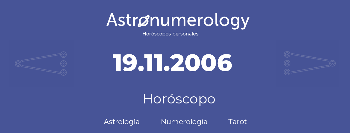 Fecha de nacimiento 19.11.2006 (19 de Noviembre de 2006). Horóscopo.