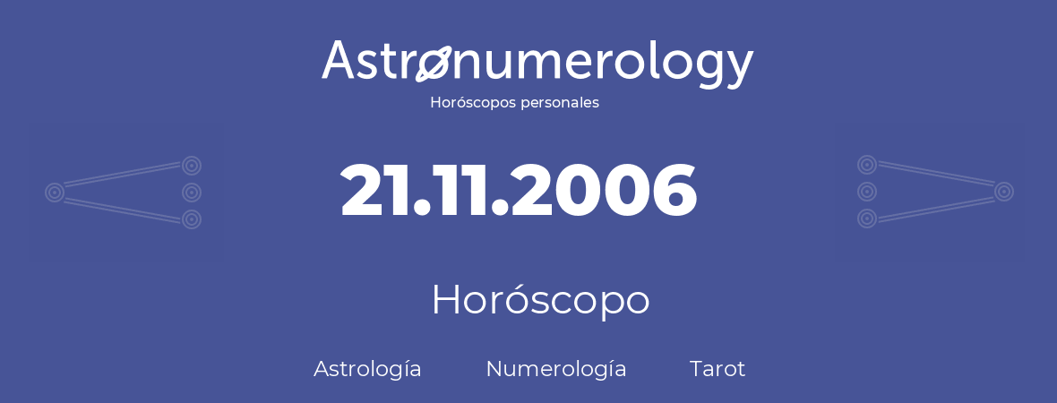 Fecha de nacimiento 21.11.2006 (21 de Noviembre de 2006). Horóscopo.