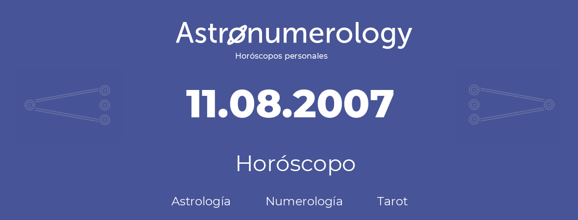 Fecha de nacimiento 11.08.2007 (11 de Agosto de 2007). Horóscopo.