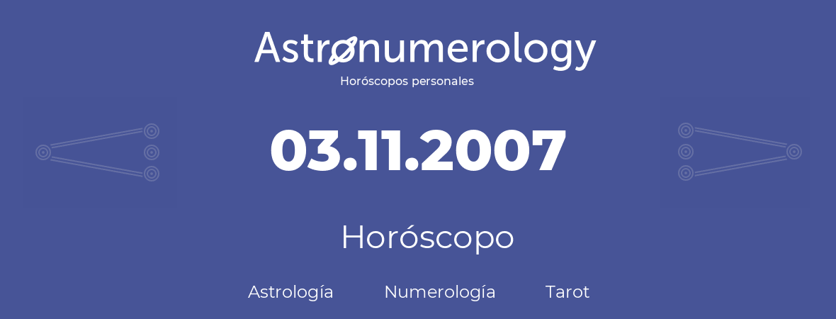 Fecha de nacimiento 03.11.2007 (3 de Noviembre de 2007). Horóscopo.