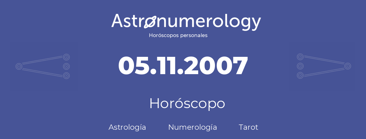 Fecha de nacimiento 05.11.2007 (5 de Noviembre de 2007). Horóscopo.