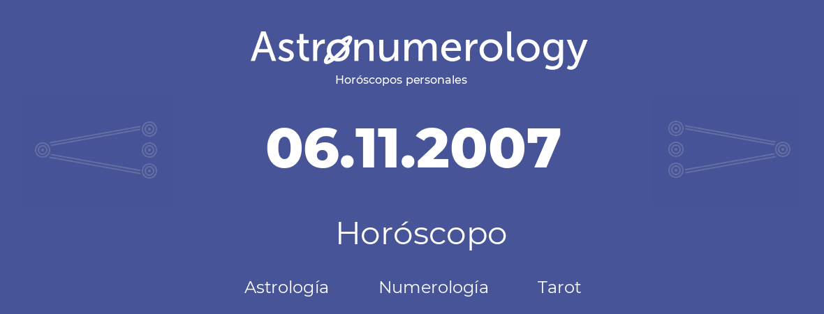 Fecha de nacimiento 06.11.2007 (6 de Noviembre de 2007). Horóscopo.