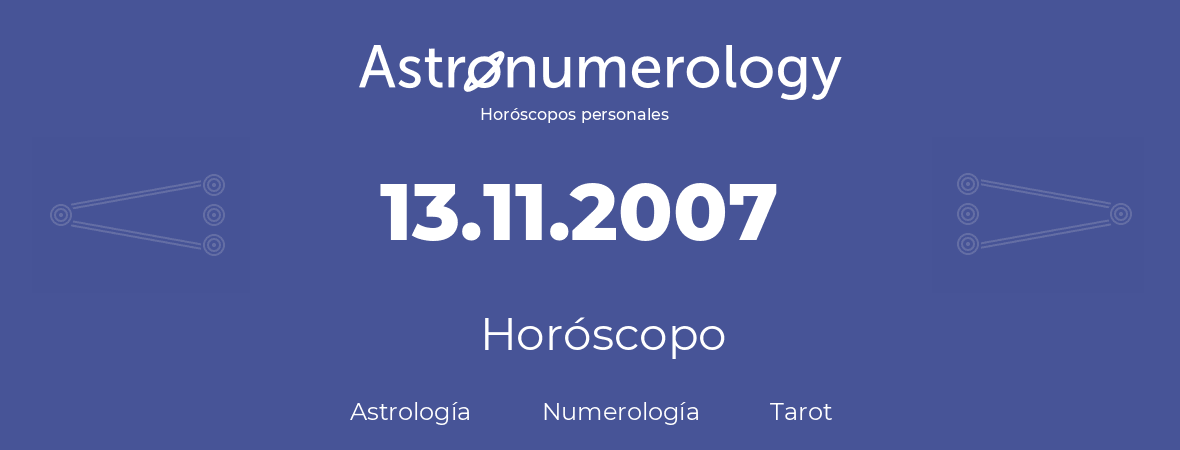 Fecha de nacimiento 13.11.2007 (13 de Noviembre de 2007). Horóscopo.