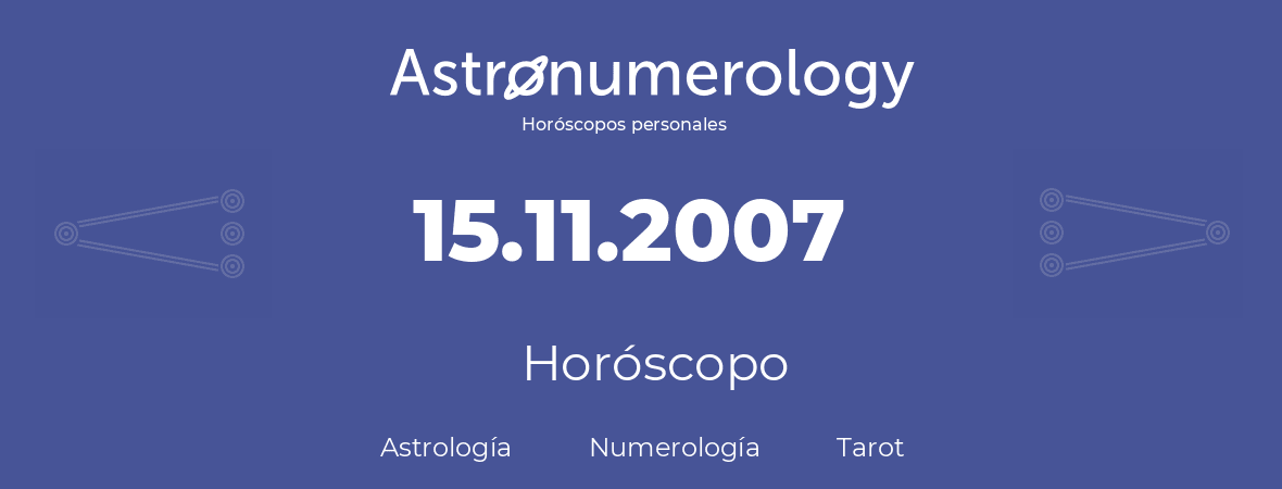 Fecha de nacimiento 15.11.2007 (15 de Noviembre de 2007). Horóscopo.