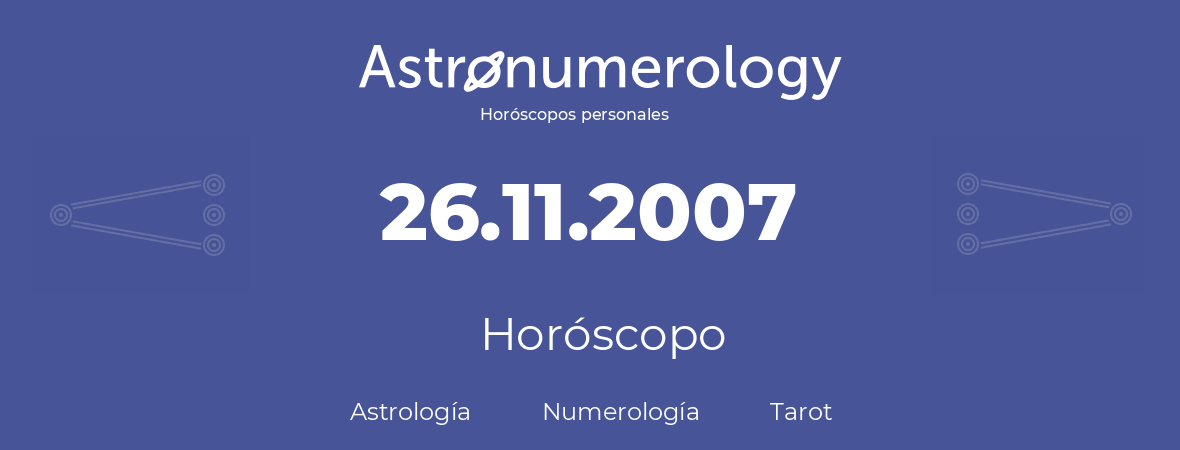 Fecha de nacimiento 26.11.2007 (26 de Noviembre de 2007). Horóscopo.