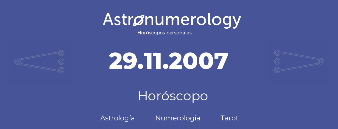 Fecha de nacimiento 29.11.2007 (29 de Noviembre de 2007). Horóscopo.