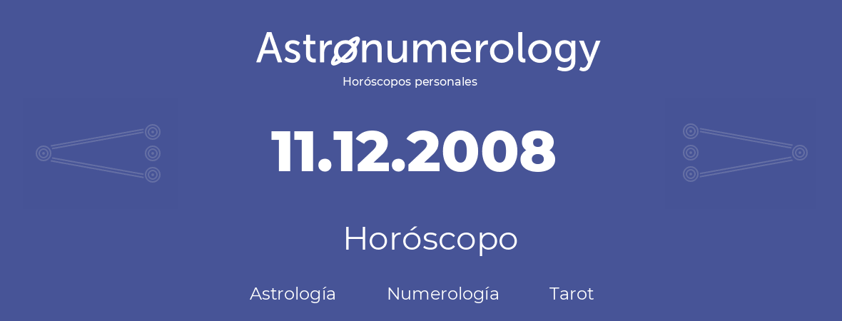 Fecha de nacimiento 11.12.2008 (11 de Diciembre de 2008). Horóscopo.