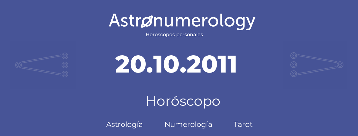 Fecha de nacimiento 20.10.2011 (20 de Octubre de 2011). Horóscopo.
