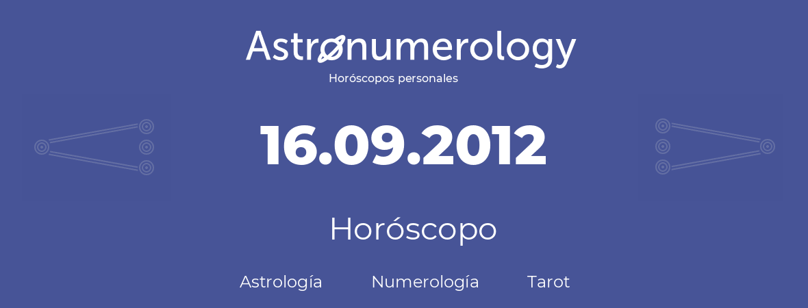 Fecha de nacimiento 16.09.2012 (16 de Septiembre de 2012). Horóscopo.