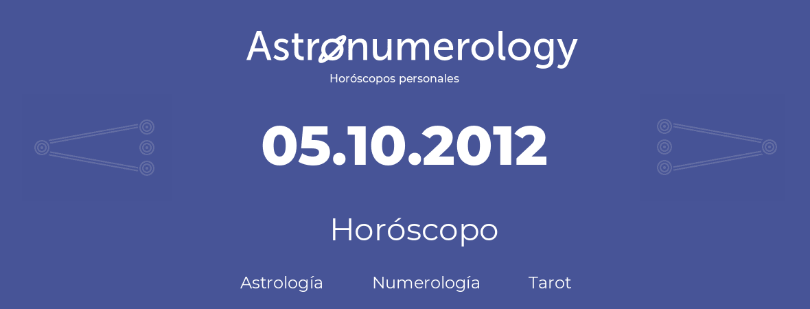 Fecha de nacimiento 05.10.2012 (05 de Octubre de 2012). Horóscopo.
