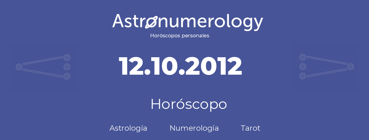 Fecha de nacimiento 12.10.2012 (12 de Octubre de 2012). Horóscopo.