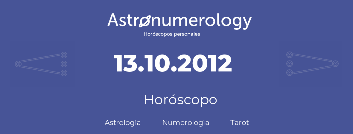 Fecha de nacimiento 13.10.2012 (13 de Octubre de 2012). Horóscopo.