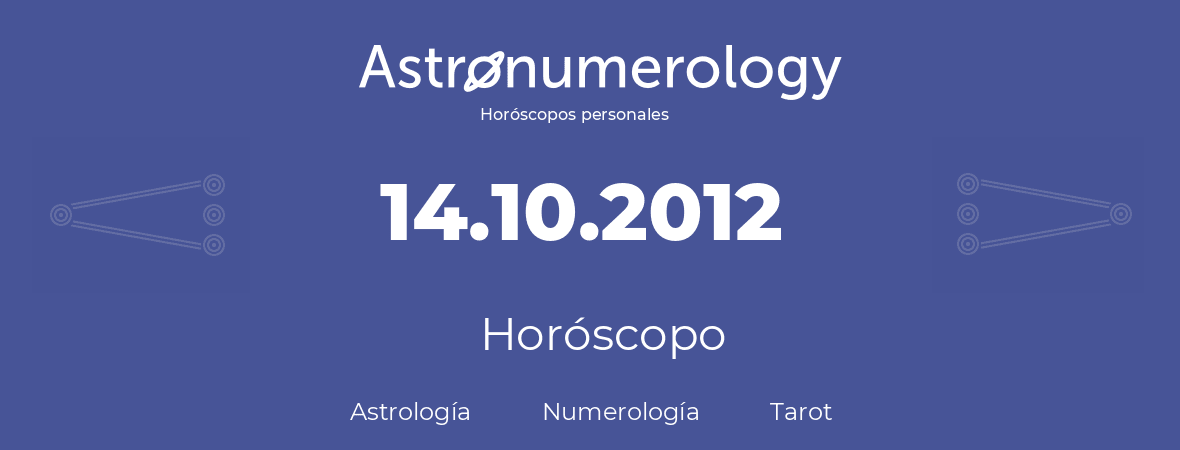 Fecha de nacimiento 14.10.2012 (14 de Octubre de 2012). Horóscopo.