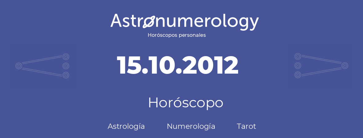 Fecha de nacimiento 15.10.2012 (15 de Octubre de 2012). Horóscopo.