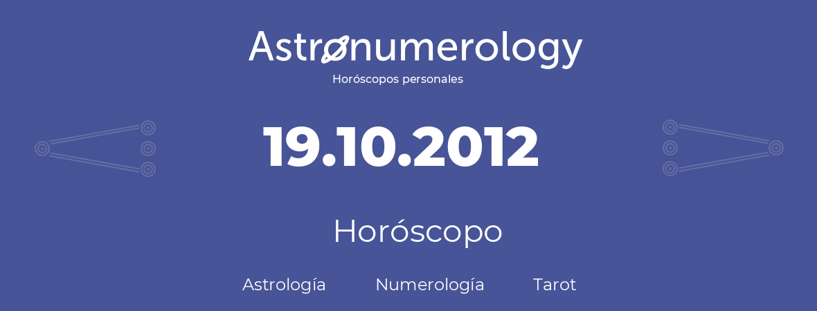 Fecha de nacimiento 19.10.2012 (19 de Octubre de 2012). Horóscopo.