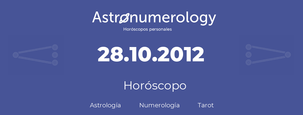 Fecha de nacimiento 28.10.2012 (28 de Octubre de 2012). Horóscopo.