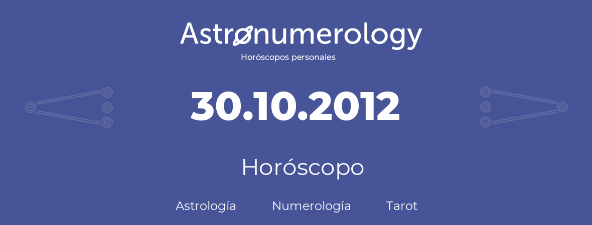 Fecha de nacimiento 30.10.2012 (30 de Octubre de 2012). Horóscopo.