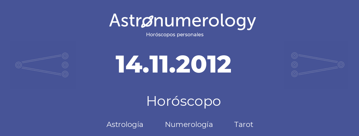Fecha de nacimiento 14.11.2012 (14 de Noviembre de 2012). Horóscopo.