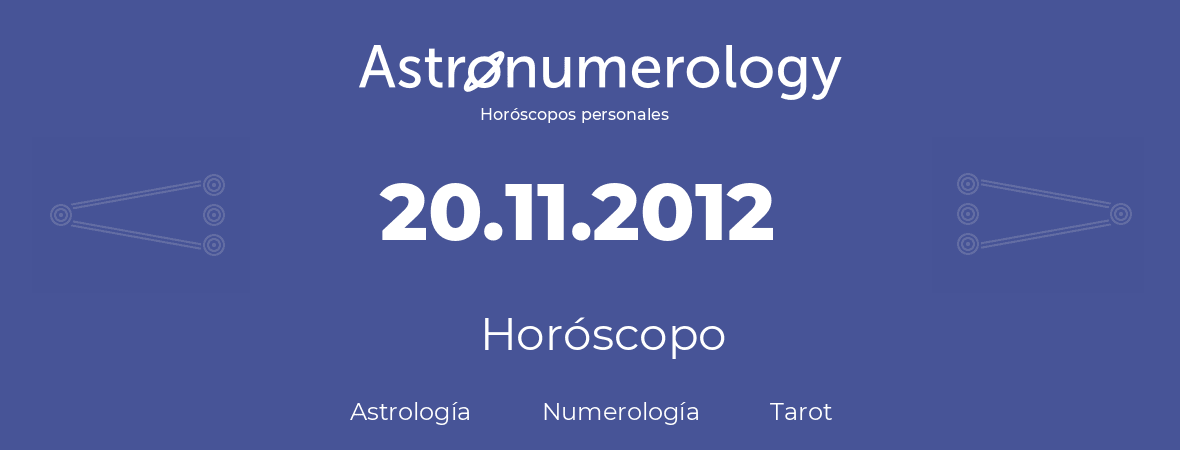 Fecha de nacimiento 20.11.2012 (20 de Noviembre de 2012). Horóscopo.