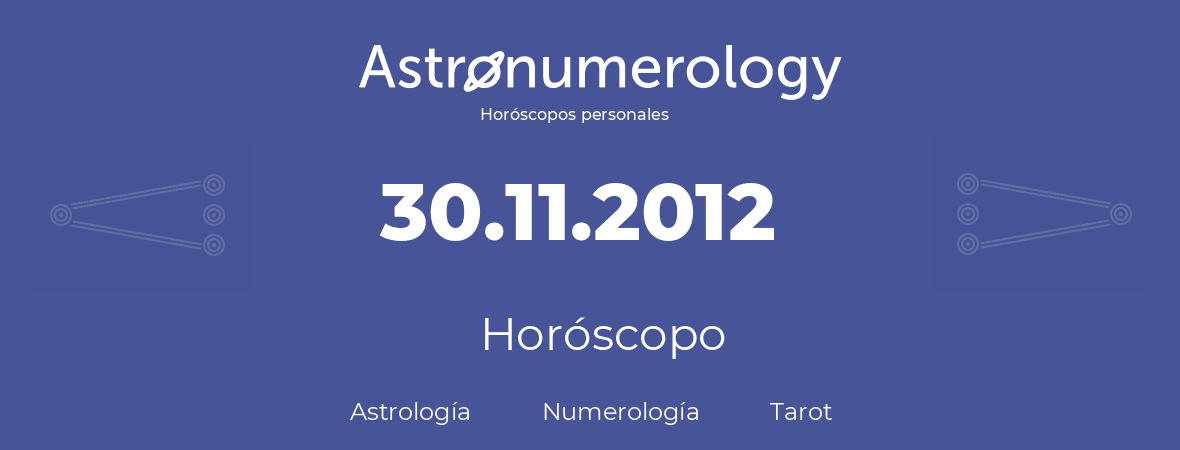 Fecha de nacimiento 30.11.2012 (30 de Noviembre de 2012). Horóscopo.
