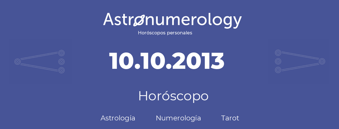 Fecha de nacimiento 10.10.2013 (10 de Octubre de 2013). Horóscopo.
