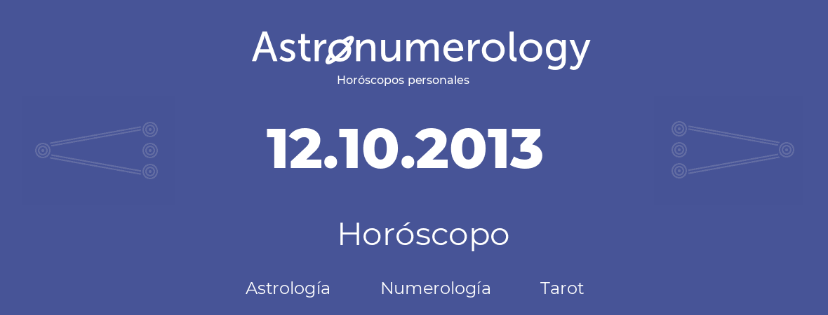 Fecha de nacimiento 12.10.2013 (12 de Octubre de 2013). Horóscopo.