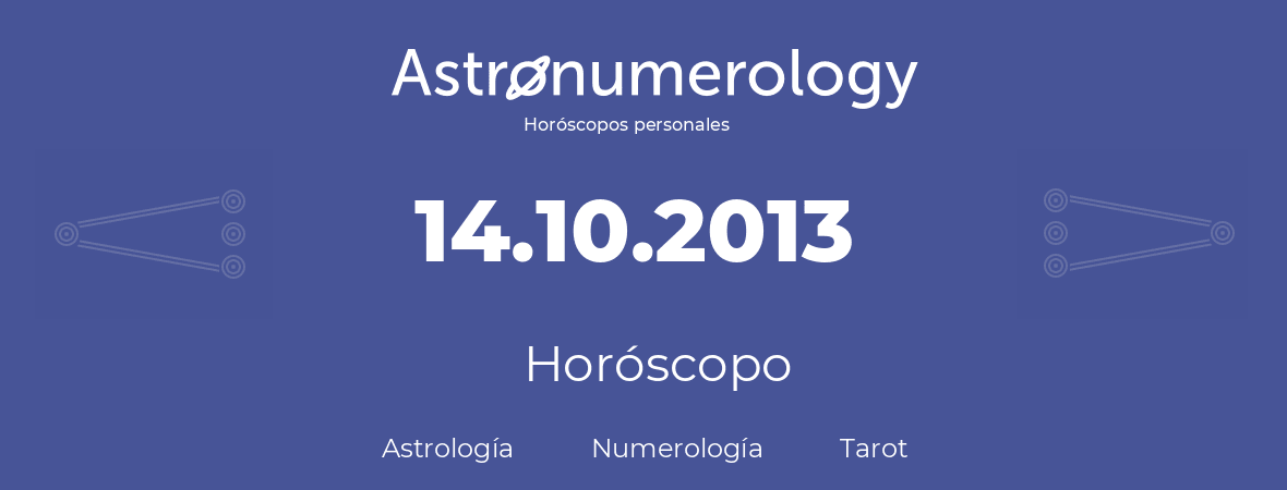 Fecha de nacimiento 14.10.2013 (14 de Octubre de 2013). Horóscopo.