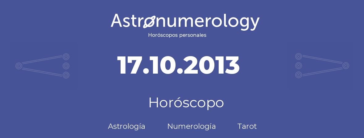 Fecha de nacimiento 17.10.2013 (17 de Octubre de 2013). Horóscopo.