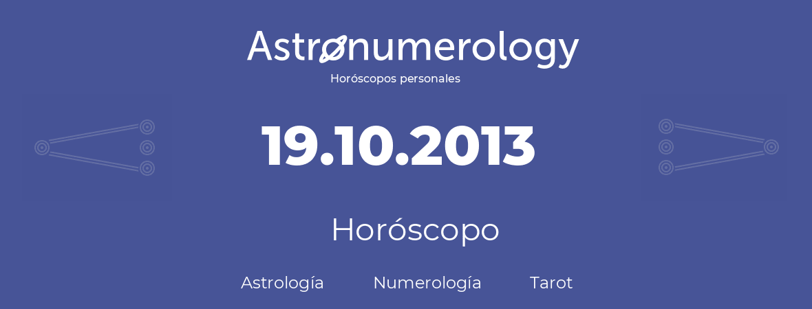 Fecha de nacimiento 19.10.2013 (19 de Octubre de 2013). Horóscopo.