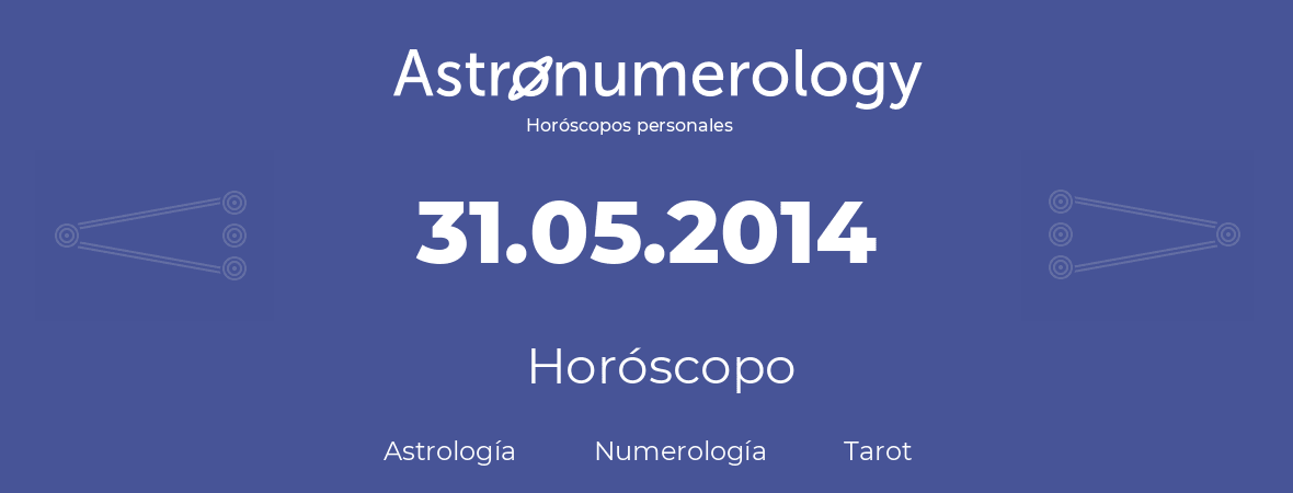 Fecha de nacimiento 31.05.2014 (31 de Mayo de 2014). Horóscopo.