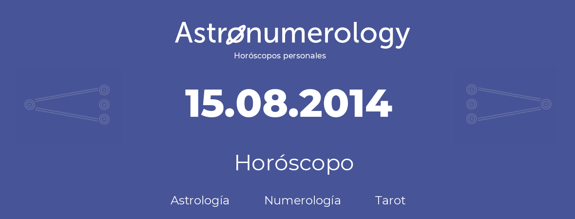 Fecha de nacimiento 15.08.2014 (15 de Agosto de 2014). Horóscopo.