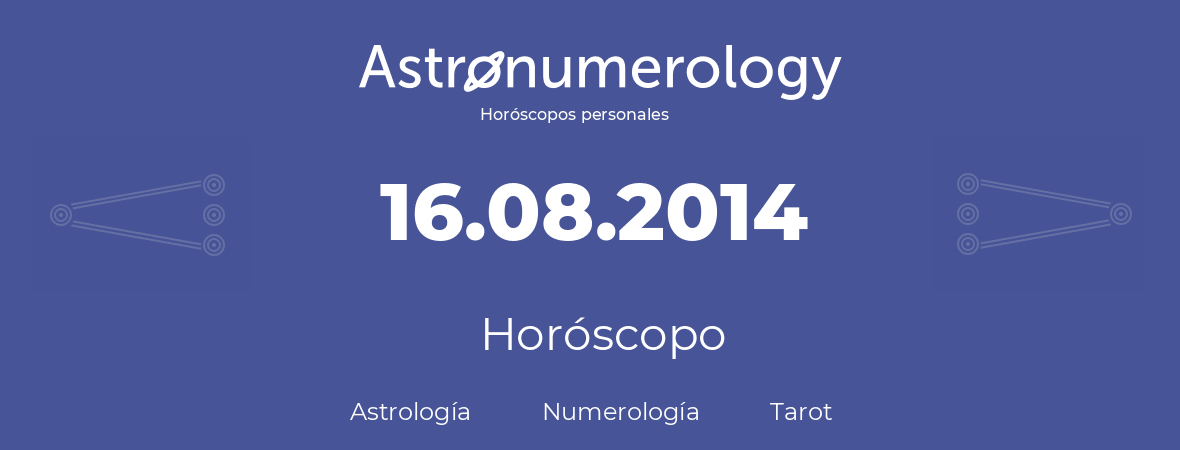 Fecha de nacimiento 16.08.2014 (16 de Agosto de 2014). Horóscopo.
