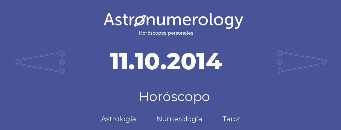 Fecha de nacimiento 11.10.2014 (11 de Octubre de 2014). Horóscopo.