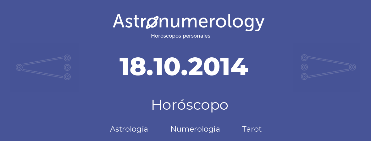 Fecha de nacimiento 18.10.2014 (18 de Octubre de 2014). Horóscopo.