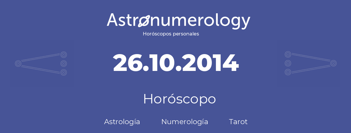 Fecha de nacimiento 26.10.2014 (26 de Octubre de 2014). Horóscopo.
