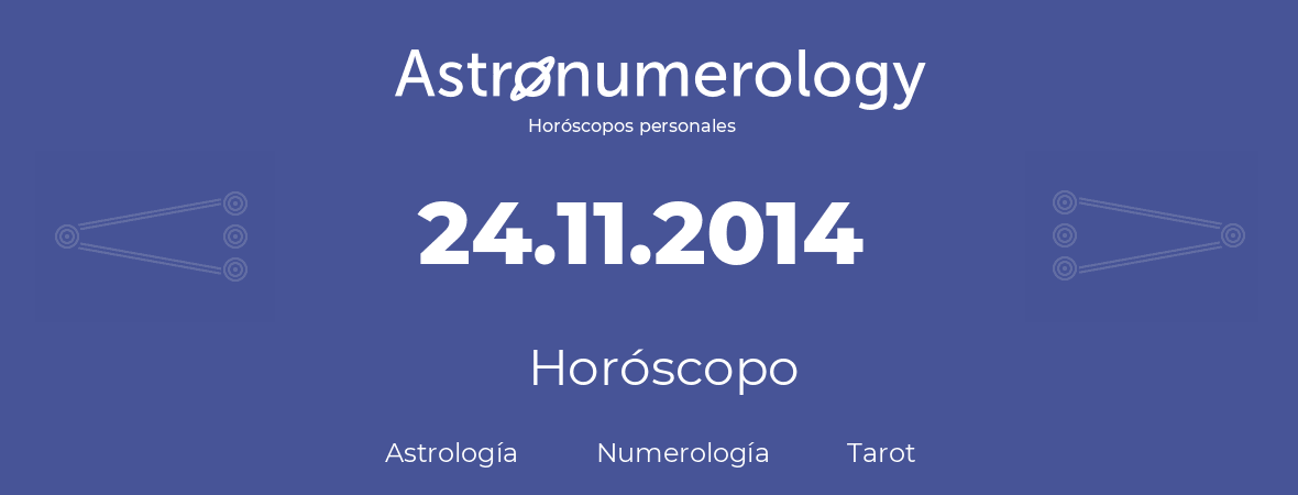 Fecha de nacimiento 24.11.2014 (24 de Noviembre de 2014). Horóscopo.