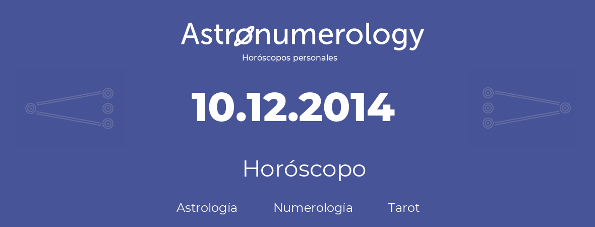 Fecha de nacimiento 10.12.2014 (10 de Diciembre de 2014). Horóscopo.