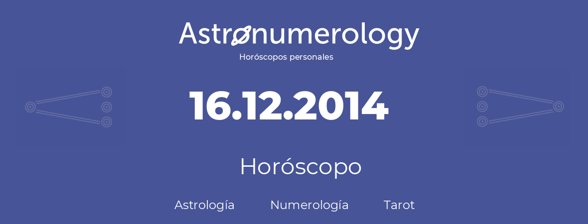 Fecha de nacimiento 16.12.2014 (16 de Diciembre de 2014). Horóscopo.