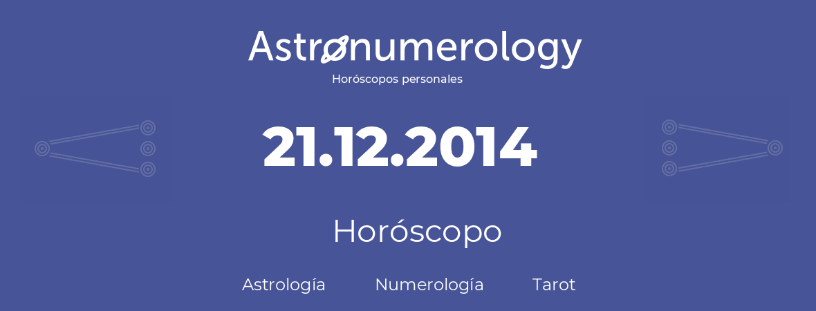 Fecha de nacimiento 21.12.2014 (21 de Diciembre de 2014). Horóscopo.