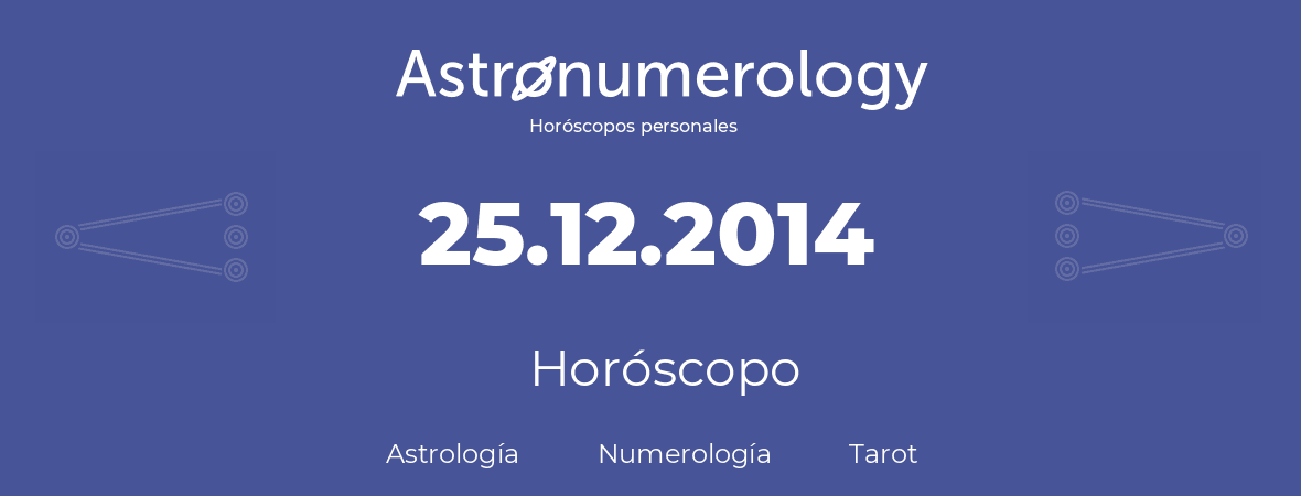 Fecha de nacimiento 25.12.2014 (25 de Diciembre de 2014). Horóscopo.