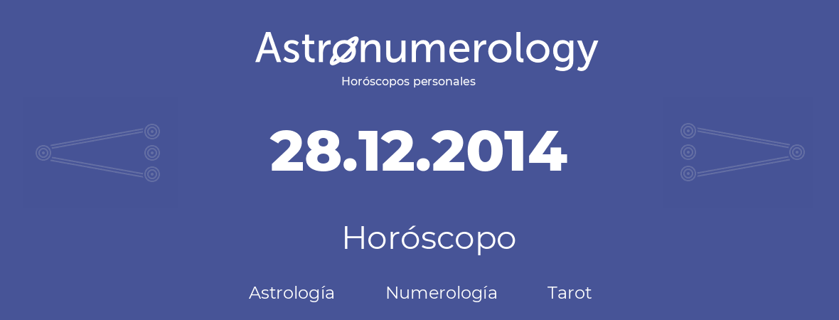 Fecha de nacimiento 28.12.2014 (28 de Diciembre de 2014). Horóscopo.