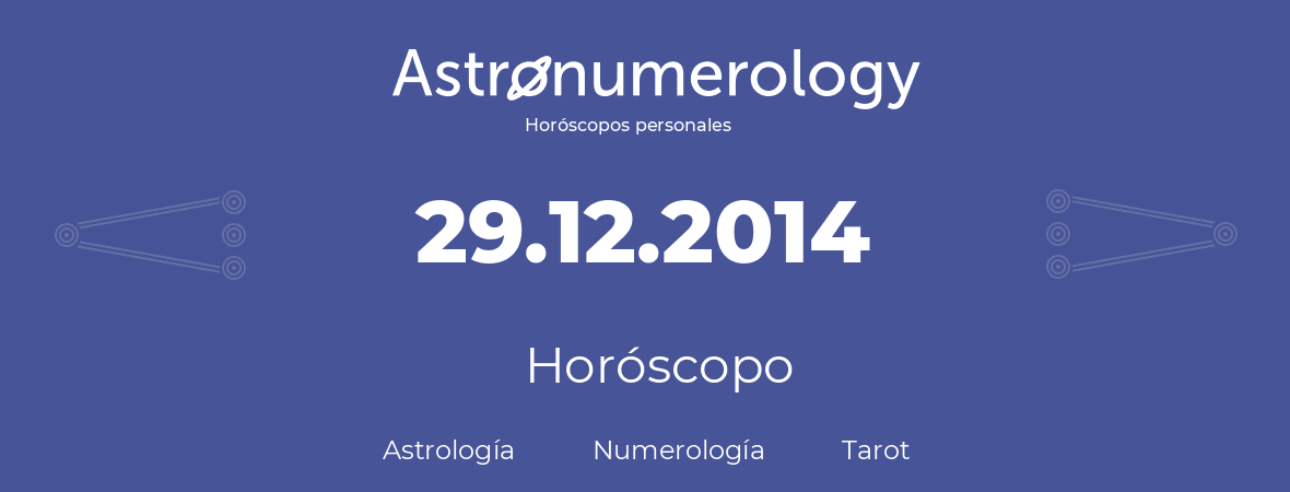 Fecha de nacimiento 29.12.2014 (29 de Diciembre de 2014). Horóscopo.