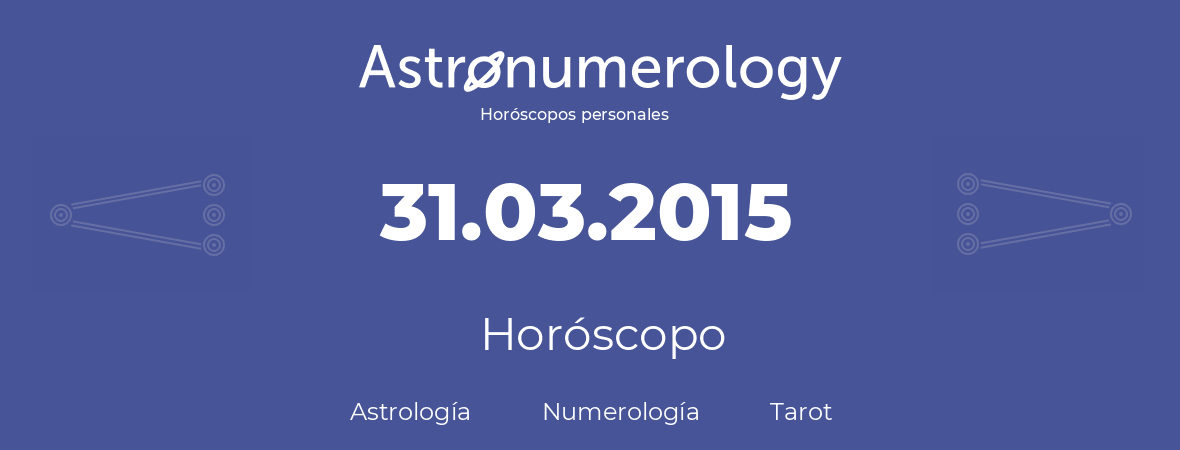 Fecha de nacimiento 31.03.2015 (31 de Marzo de 2015). Horóscopo.