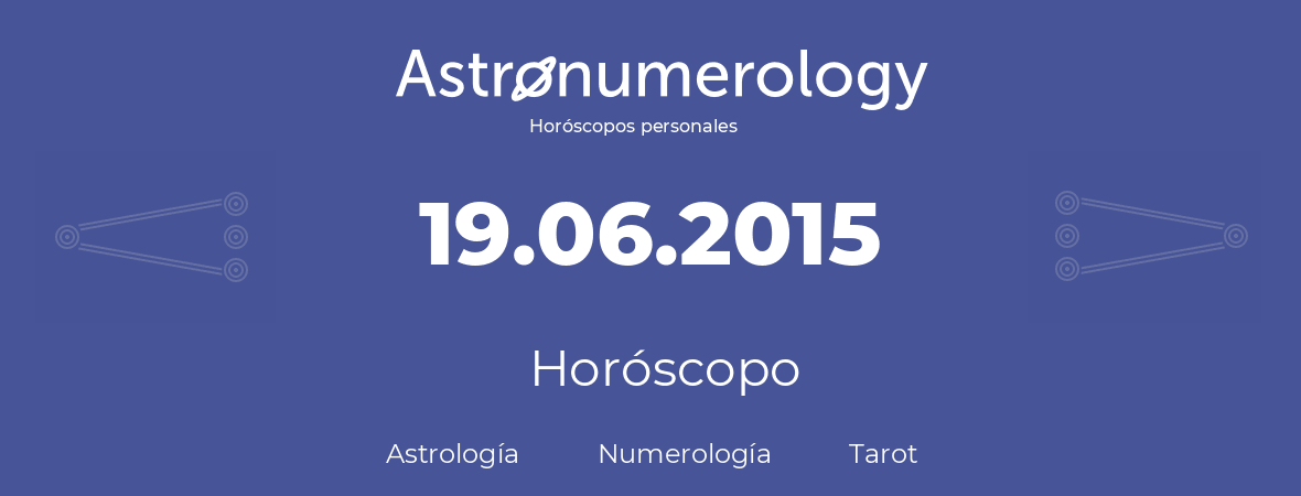 Fecha de nacimiento 19.06.2015 (19 de Junio de 2015). Horóscopo.