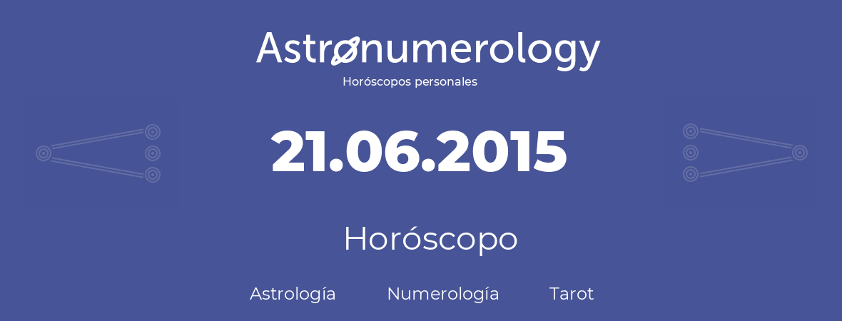 Fecha de nacimiento 21.06.2015 (21 de Junio de 2015). Horóscopo.