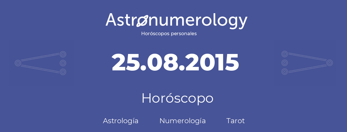 Fecha de nacimiento 25.08.2015 (25 de Agosto de 2015). Horóscopo.