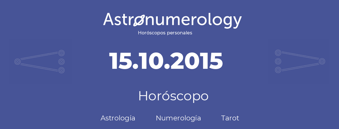 Fecha de nacimiento 15.10.2015 (15 de Octubre de 2015). Horóscopo.